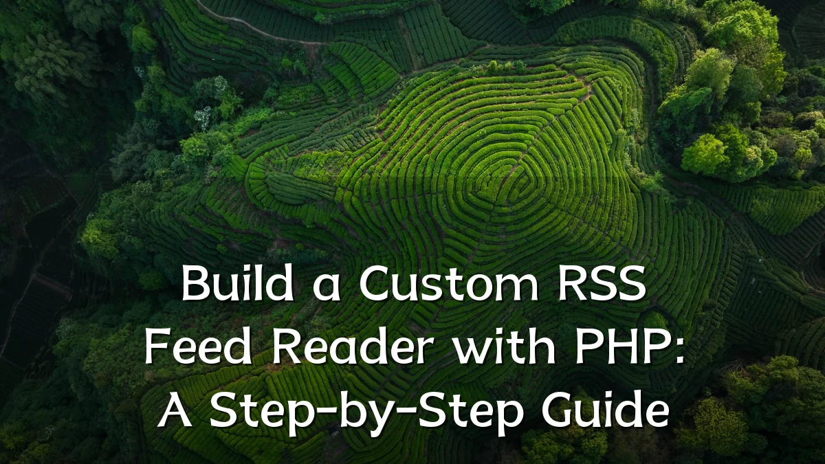 Build a Custom RSS Feed Reader with PHP: A Step-by-Step Guide