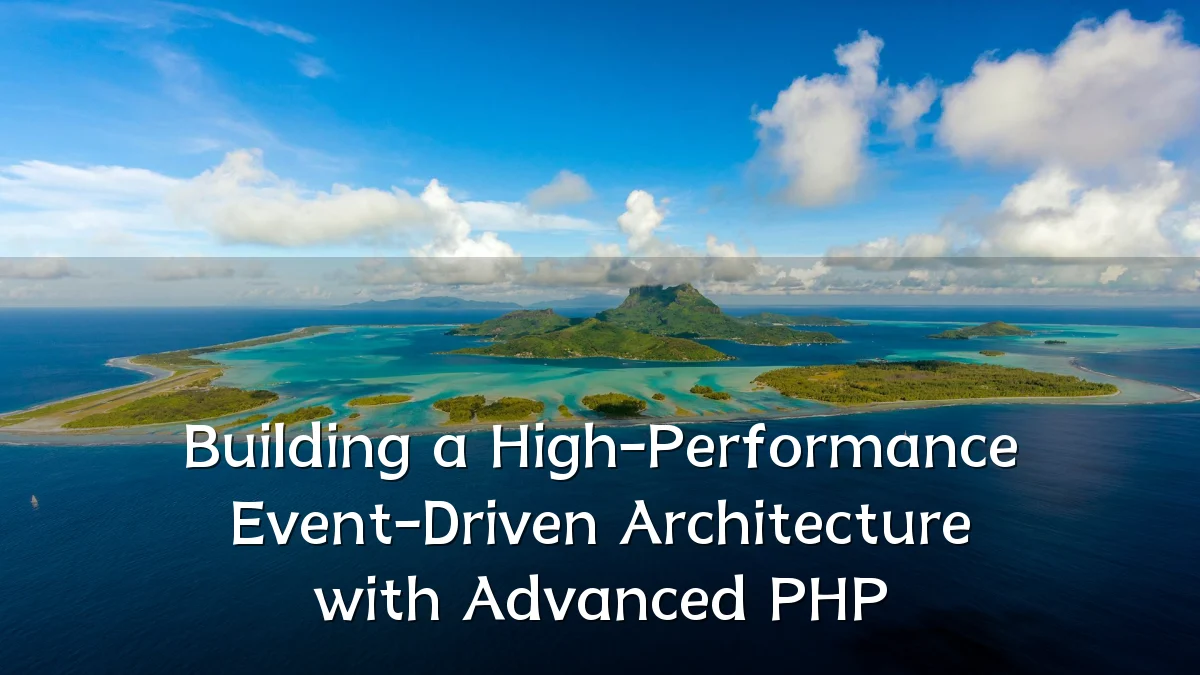 Building a High-Performance Event-Driven Architecture with Advanced PHP