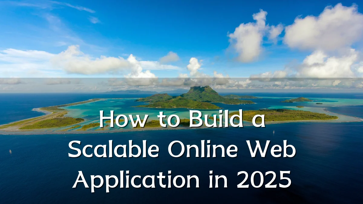 How to Build a Scalable Online Web Application in 2025