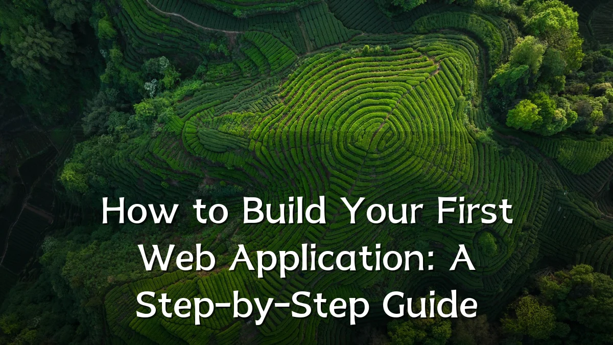How to Build Your First Web Application: A Step-by-Step Guide