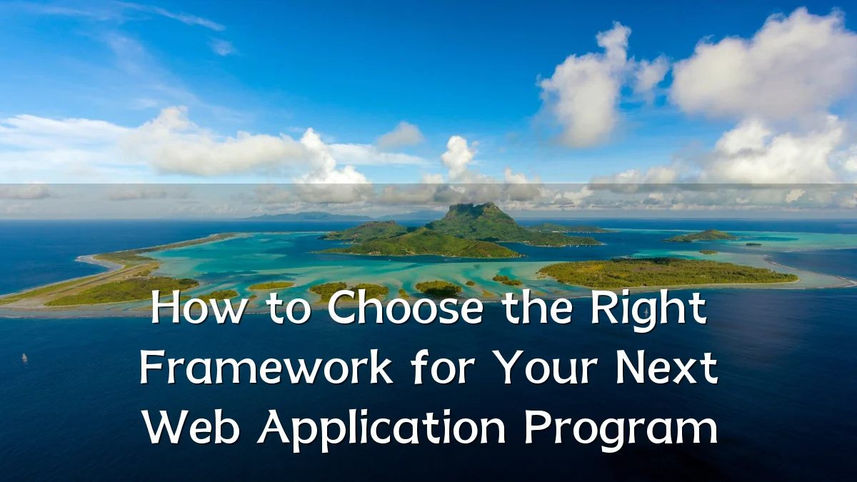 How to Choose the Right Framework for Your Next Web Application Program