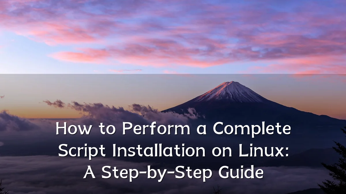 How to Perform a Complete Script Installation on Linux: A Step-by-Step Guide