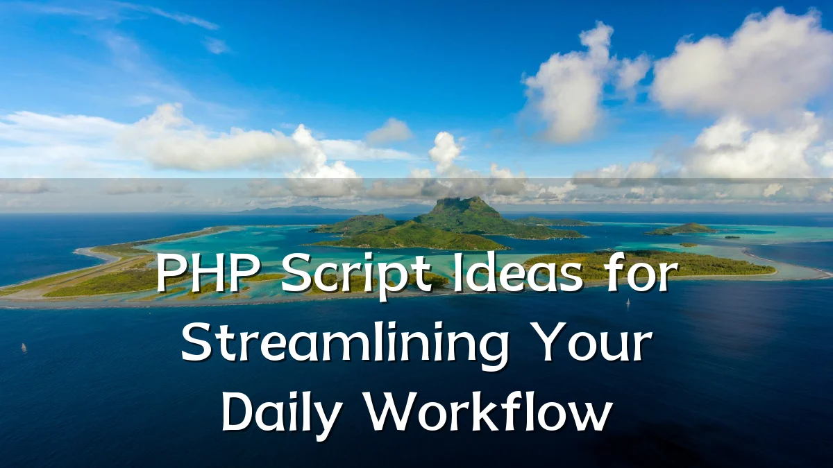 PHP Script Ideas for Streamlining Your Daily Workflow