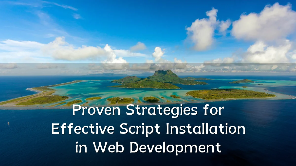 Proven Strategies for Effective Script Installation in Web Development