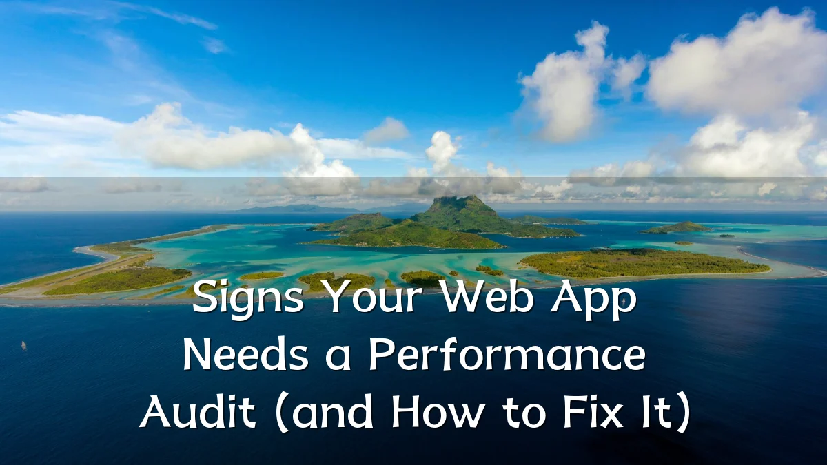 Signs Your Web App Needs a Performance Audit (and How to Fix It)
