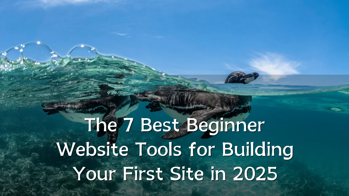 The 7 Best Beginner Website Tools for Building Your First Site in 2025