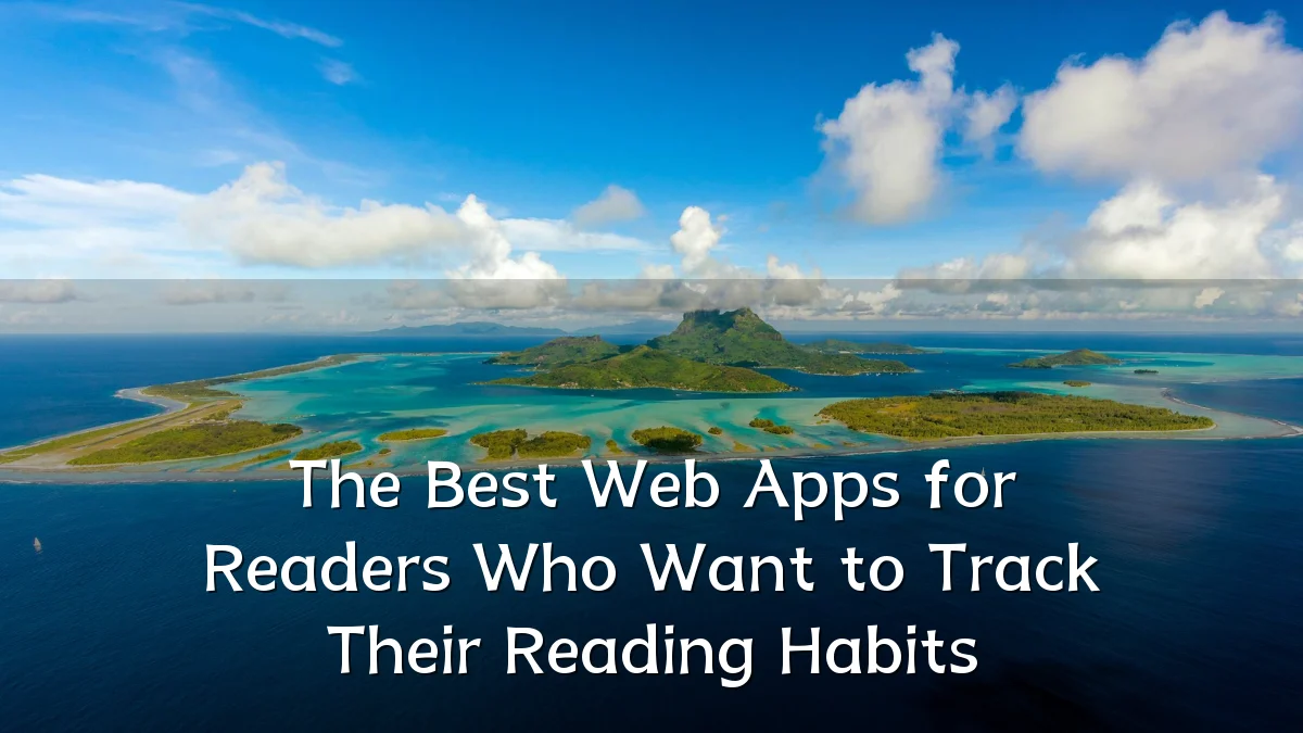 The Best Web Apps for Readers Who Want to Track Their Reading Habits