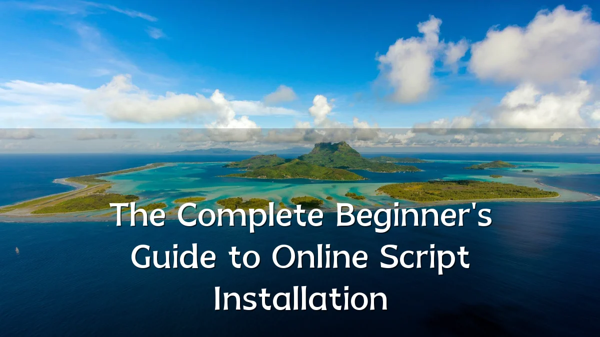The Complete Beginner's Guide to Online Script Installation