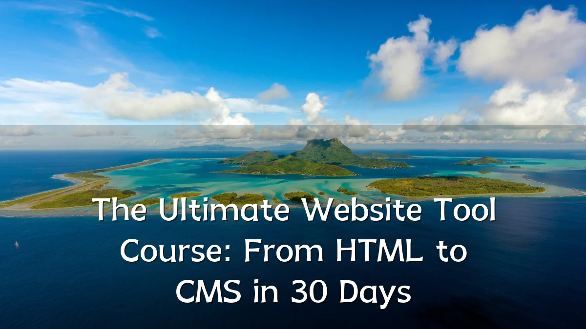 The Ultimate Website Tool Course: From HTML to CMS in 30 Days
