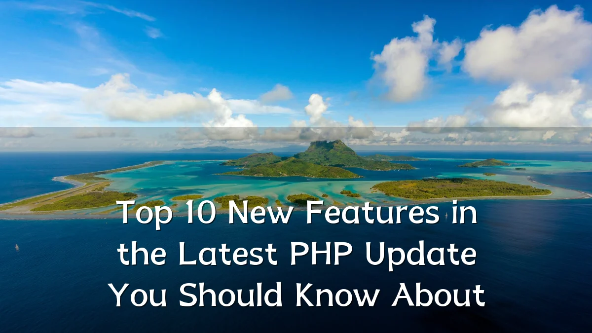 Top 10 New Features in the Latest PHP Update You Should Know About