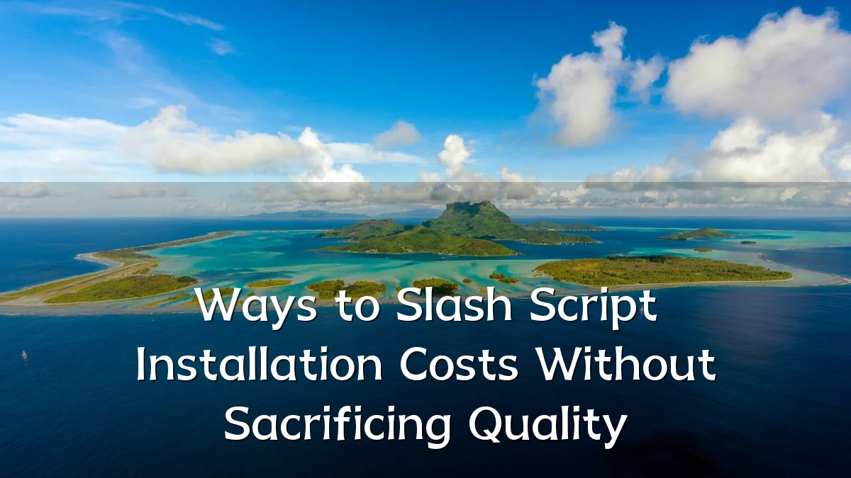Ways to Slash Script Installation Costs Without Sacrificing Quality