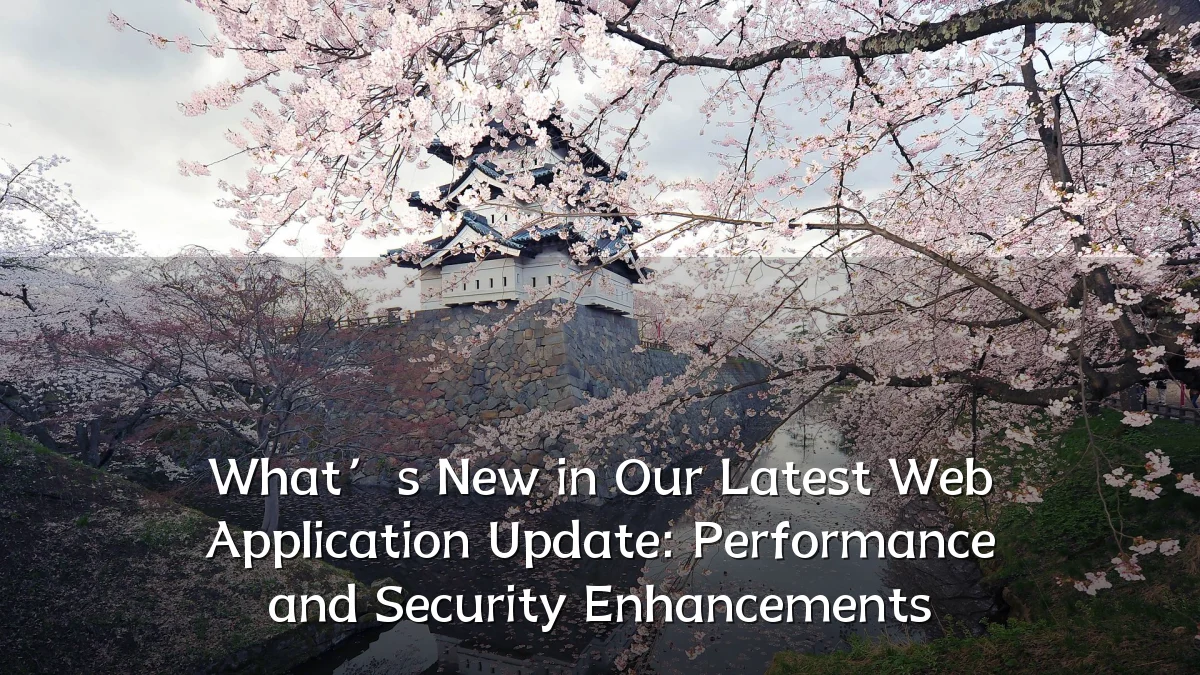 What’s New in Our Latest Web Application Update: Performance and Security Enhancements