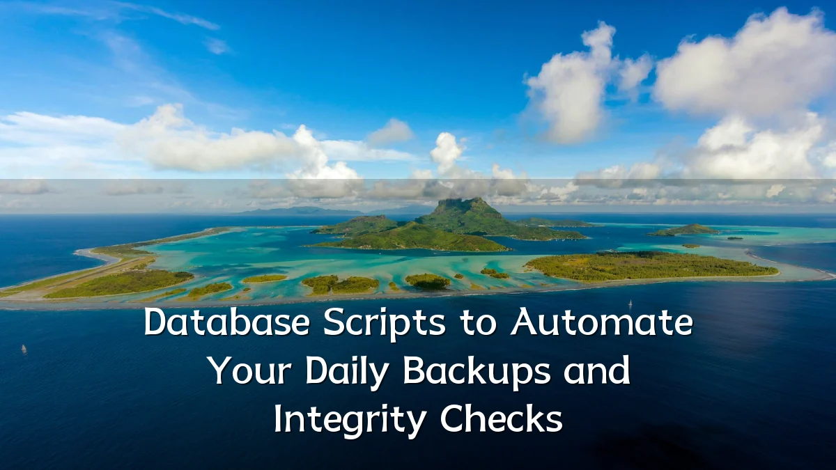 Database Scripts to Automate Your Daily Backups and Integrity Checks