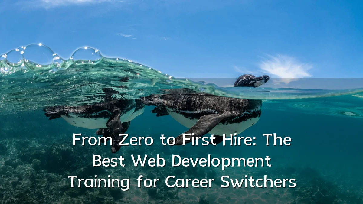 From Zero to First Hire: The Best Web Development Training for Career Switchers