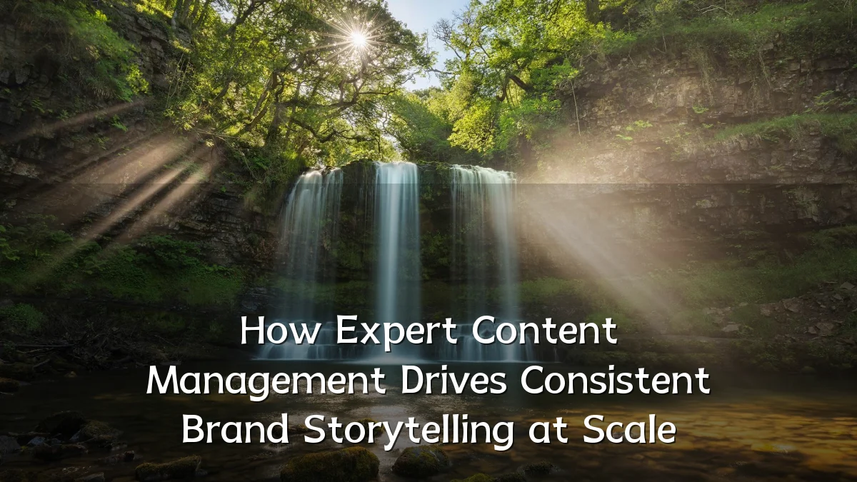 How Expert Content Management Drives Consistent Brand Storytelling at Scale