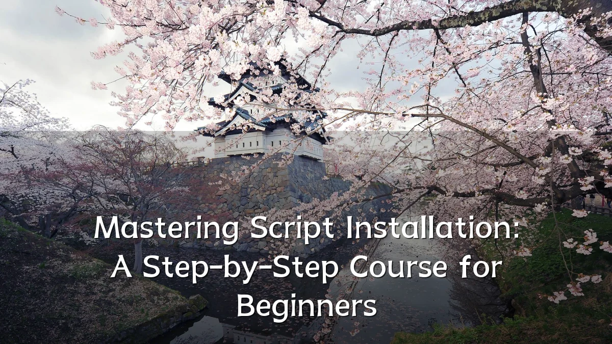 Mastering Script Installation: A Step-by-Step Course for Beginners