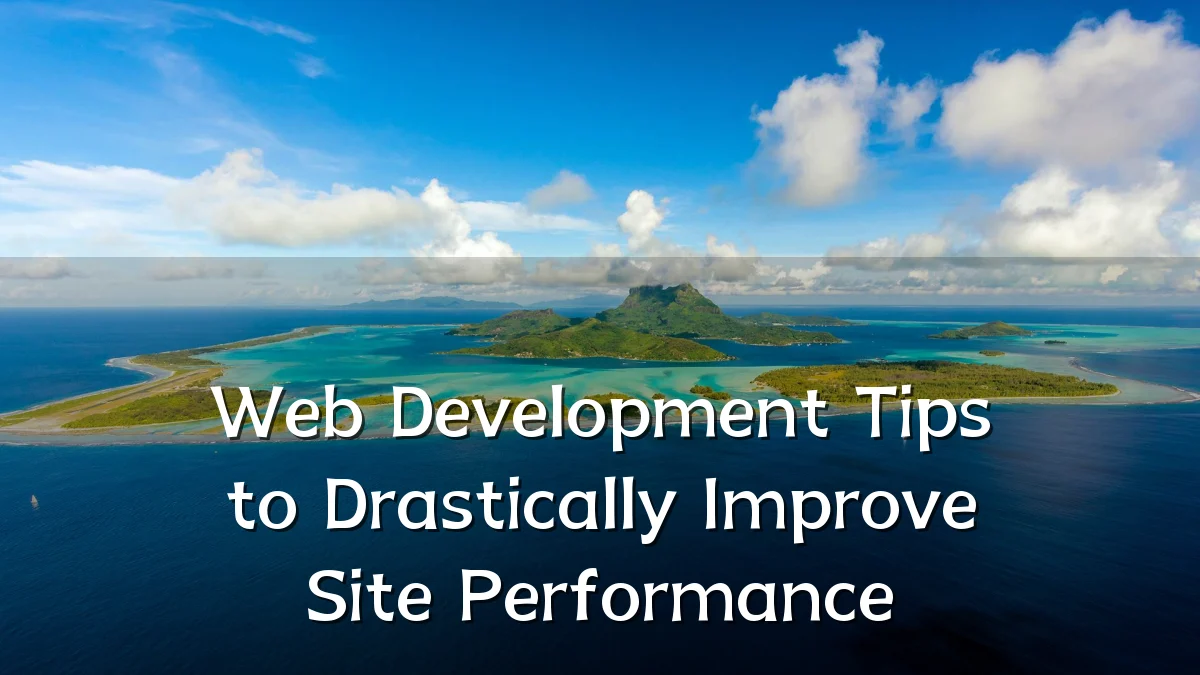 Web Development Tips to Drastically Improve Site Performance