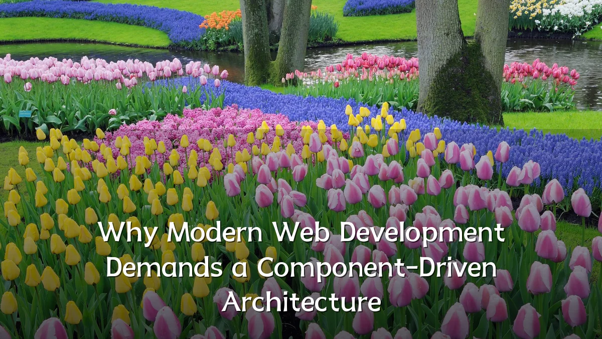 Why Modern Web Development Demands a Component-Driven Architecture